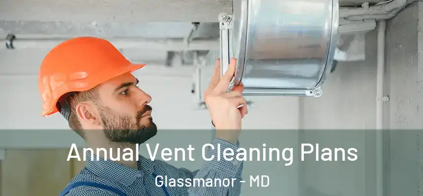  Annual Vent Cleaning Plans Glassmanor - MD