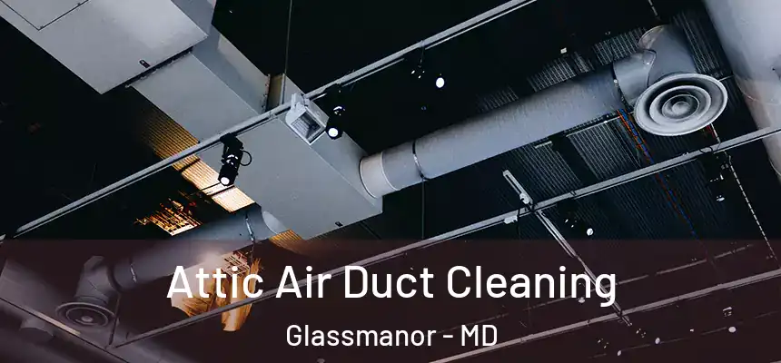 Attic Air Duct Cleaning Glassmanor - MD