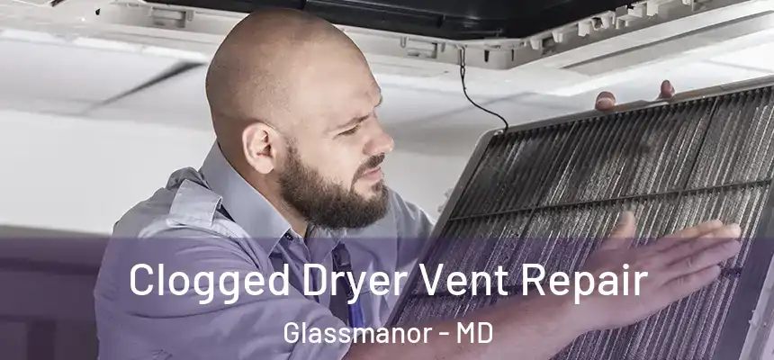  Clogged Dryer Vent Repair Glassmanor - MD