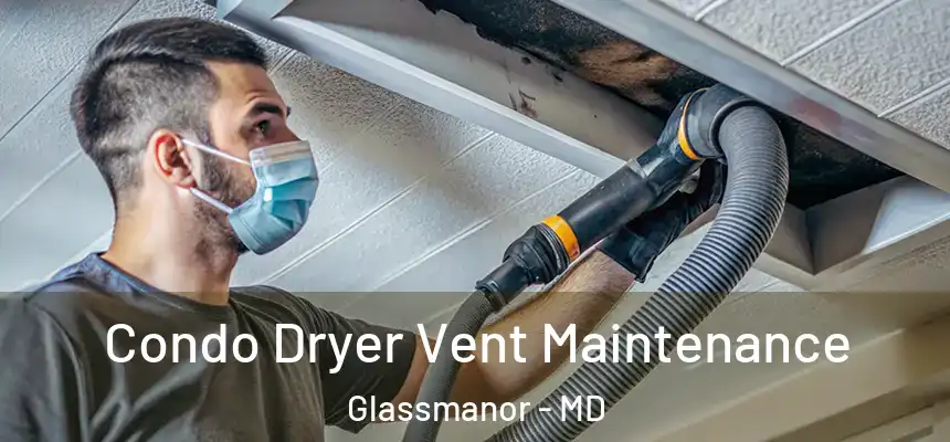  Condo Dryer Vent Maintenance Glassmanor - MD