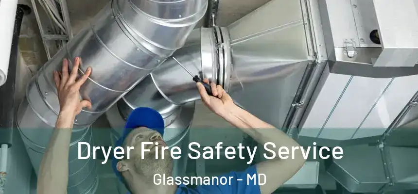 Dryer Fire Safety Service Glassmanor - MD
