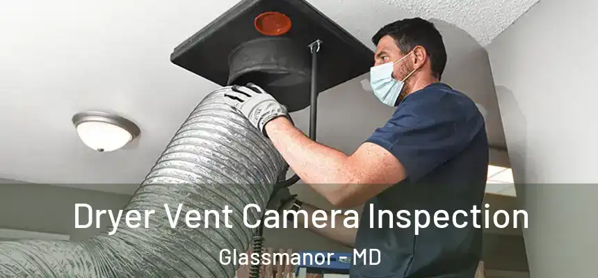  Dryer Vent Camera Inspection Glassmanor - MD