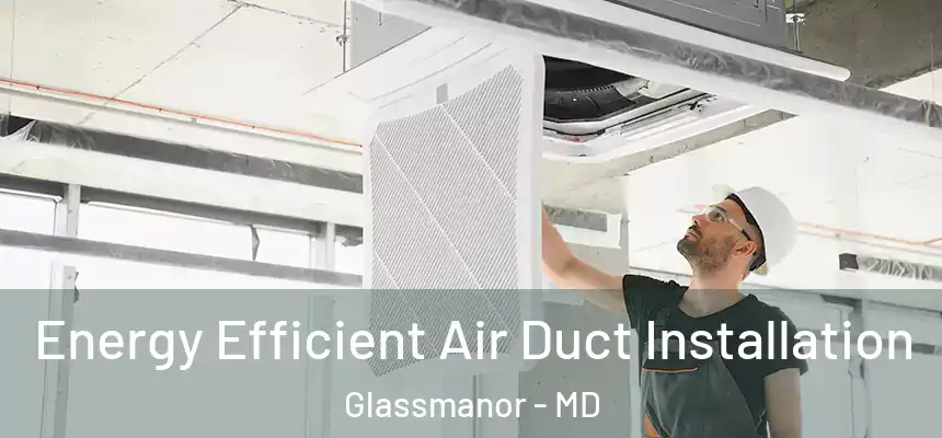  Energy Efficient Air Duct Installation Glassmanor - MD