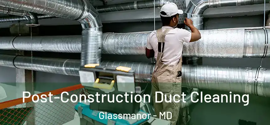  Post-Construction Duct Cleaning Glassmanor - MD