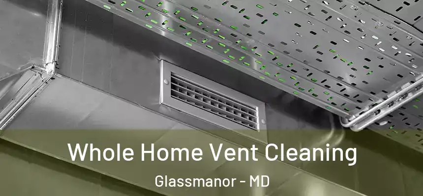 Whole Home Vent Cleaning Glassmanor - MD